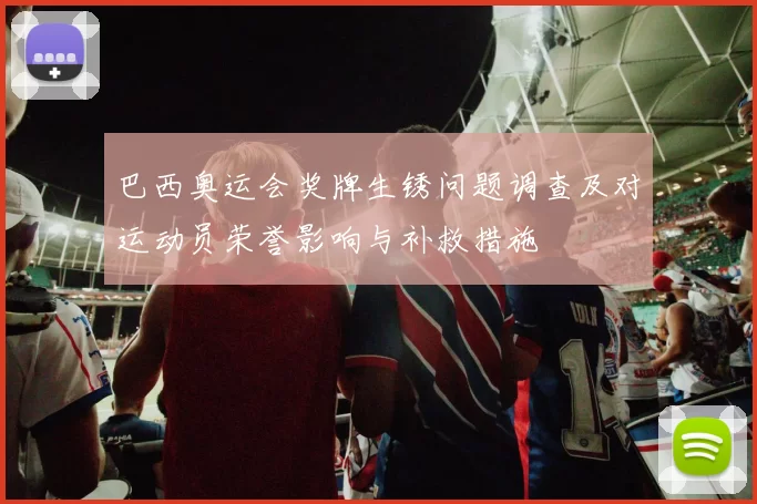 巴西奥运会奖牌生锈问题调查及对运动员荣誉影响与补救措施