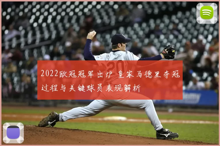 2022欧冠冠军出炉 皇家马德里夺冠过程与关键球员表现解析