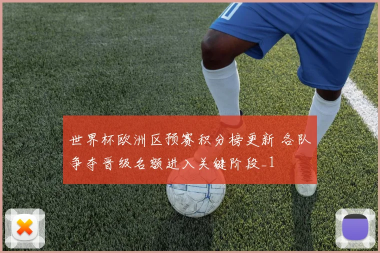 世界杯欧洲区预赛积分榜更新 各队争夺晋级名额进入关键阶段_1