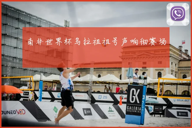 南非世界杯乌拉祖祖号声响彻赛场
